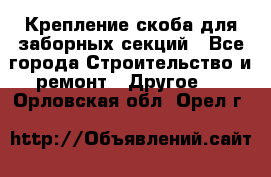 Крепление-скоба для заборных секций - Все города Строительство и ремонт » Другое   . Орловская обл.,Орел г.